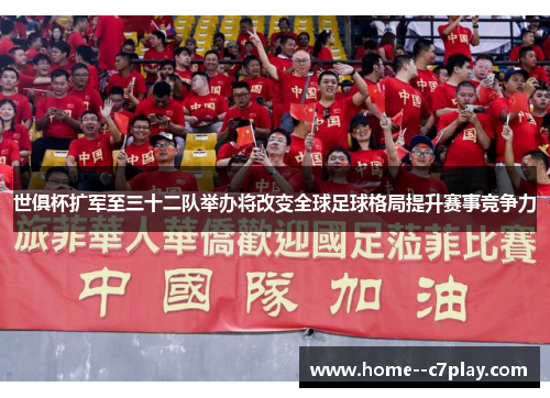 世俱杯扩军至三十二队举办将改变全球足球格局提升赛事竞争力
