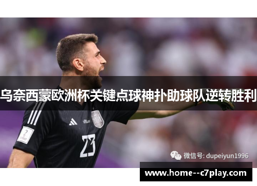 乌奈西蒙欧洲杯关键点球神扑助球队逆转胜利